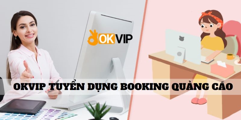 Những đầu mục công việc đơn giản của nhân viên booking quảng cáo tại OKVIP
